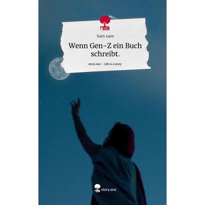 Wenn Gen-Z ein Buch schreibt.. Life is a Story - story.one, Gebundene Ausgabe von Sam saee, Story.one publishing, 978-3-7108-9005-5