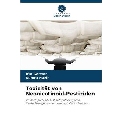 Toxizität von Neonicotinoid-Pestiziden, Taschenbuch von Ifra Sarwar,Sumra Nazir, Verlag Unser Wissen, 978-620-9-84414-0