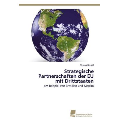 Strategische Partnerschaften der EU mit Drittstaaten, Taschenbuch von Verena Brendl, Südwestdeutscher Verlag für Hochschulschriften, 978-3-8381-3004-0