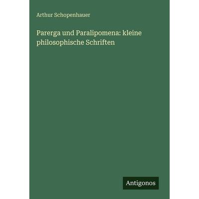 Parerga und Paralipomena: kleine philosophische Schriften, Gebundene Ausgabe von Arthur Schopenhauer, Antigonos Verlag, 978-3-563-62870-6