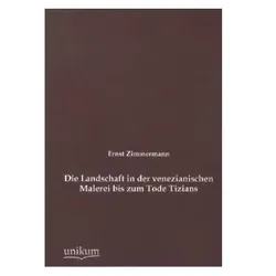 Die Landschaft in der venezianischen Malerei bis zum Tode Tizians, Fachbücher von Ernst Zimmermann