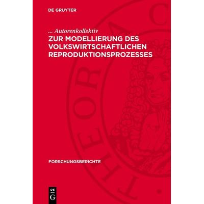 Zur Modellierung des volkswirtschaftlichen Reproduktionsprozesses, Gebundene Ausgabe von ... Autorenkollektiv, De Gruyter, 978-3-11-277314-7