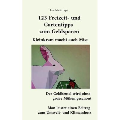 123 Freizeit- und Gartentipps zum Geldsparen, Taschenbuch von Lisa Marie Lepp, BoD – Books on Demand, 978-3-7568-7374-6