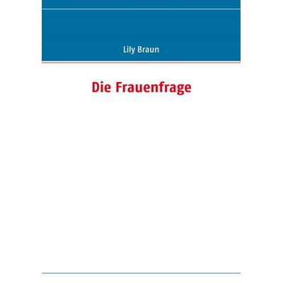 Die Frauenfrage, Taschenbuch von Lily Braun, BoD – Books on Demand, 978-3-8370-5774-4
