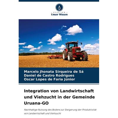 Integration von Landwirtschaft und Viehzucht in der Gemeinde Uruana-GO, Taschenbuch von Marcelo Jhonata Sirqueira de Sá,Daniel de Castro