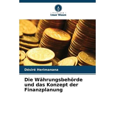 Die Währungsbehörde und das Konzept der Finanzplanung, Taschenbuch von Désiré Herimanana, Verlag Unser Wissen