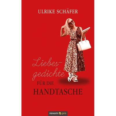 Liebesgedichte für die Handtasche, Taschenbuch von Ulrike Schäfer, Novum Verlag, 978-3-99107-072-6