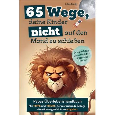 65 Wege, deine Kinder nicht auf den Mond zu schießen., Taschenbuch von Julian König, Lesefreude Verlag, 978-3-9825581-7-2