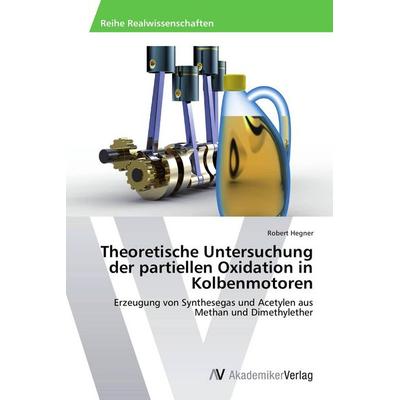 Theoretische Untersuchung der partiellen Oxidation in Kolbenmotoren, Taschenbuch von Robert Hegner, AV Akademikerverlag, 978-3-639-67957-1