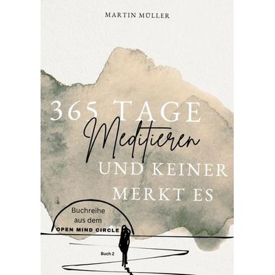 365 Tage Meditieren .. und keiner merkt es, Taschenbuch von Martin Müller, Tredition, 978-3-384-43071-7