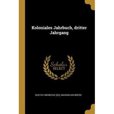 Koloniales Jahrbuch, Dritter Jahrgang, Taschenbuch von Gustav Meinecke,Maximilian Brose, Creative Media Partners, LLC, 978-0-341-17913-9