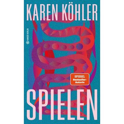 Spielen, Gebundene Ausgabe von Karen Köhler, Hanser Berlin in Carl Hanser Verlag GmbH & Co. KG, 978-3-446-28413-5