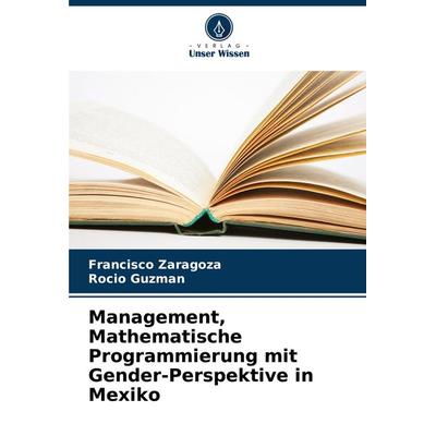 Management, Mathematische Programmierung mit Gender-Perspektive in Mexiko, Taschenbuch von Francisco Zaragoza,Rocio Guzman, Verlag Unser Wissen,