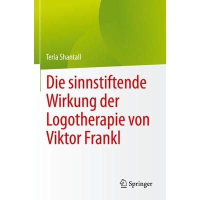 Die sinnstiftende Wirkung der Logotherapie von Vıktor Frankl, Taschenbuch von Teria Shantall, Springer, 978-3-031-16326-5