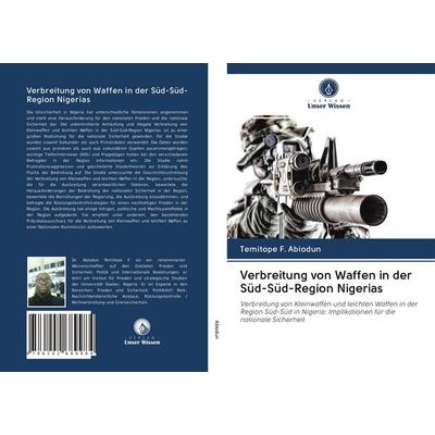Verbreitung von Waffen in der Süd-Süd-Region Nigerias, Taschenbuch von Temitope F. Abiodun, BoD - Books on Demand, 978-620-2-68998-4
