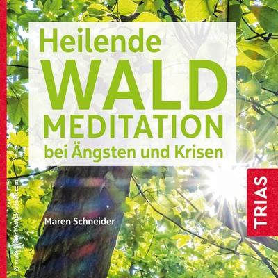 Heilende Waldmeditation bei Ängsten und Krisen - Maren Schneider, Audio, 9783432113883