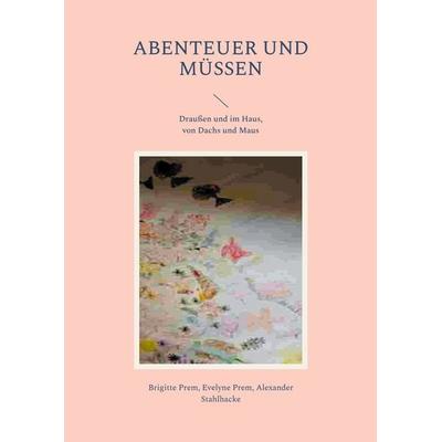 Abenteuer und Müssen, Taschenbuch von Brigitte Prem,Evelyne Prem,Alexander Stahlhacke, BoD – Books on Demand, 978-3-7583-0350-0