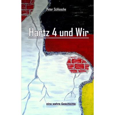 Hartz 4 und Wir, Taschenbuch von Peter Schlusche, BoD – Books on Demand, 978-3-8391-5121-1