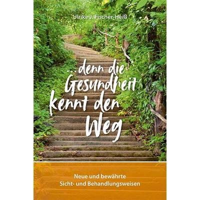 …denn die Gesundheit kennt den Weg, Taschenbuch von Ulrike J. Fischer-Heiss, Joy Edition, Buchverlag and more, 978-3-945833-89-6