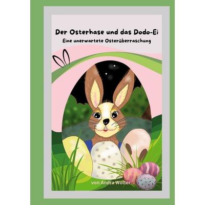 Der Osterhase und das Dodo Ei, Taschenbuch von Andra Wolter, BoD – Books on Demand, 978-3-7693-5606-9