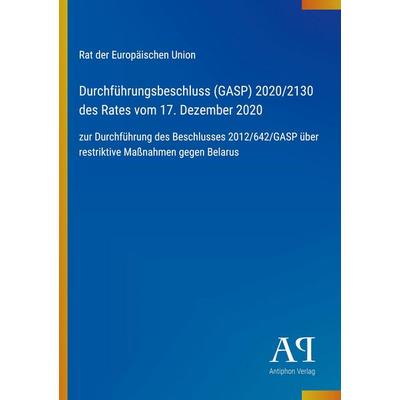 Durchführungsbeschluss (GASP) 2020/2130 des Rates vom 17. Dezember 2020, Taschenbuch von Rat der Europäischen Union, Antiphon Verlag,