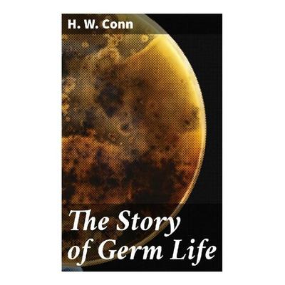 The Story of Germ Life, Taschenbuch von H. W. Conn, Good Press, 978-80-272-9186-1