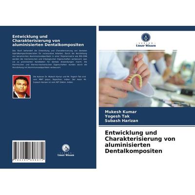 Entwicklung und Charakterisierung von aluminisierten Dentalkompositen, Taschenbuch von Mukesh Kumar,Yogesh Tak,Subash Harizan, Verlag Unser Wissen,