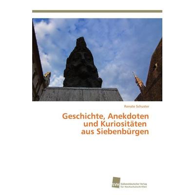 Geschichte, Anekdoten und Kuriositäten aus Siebenbürgen, Taschenbuch von Renate Schuster, Südwestdeutscher Verlag für Hochschulschriften,