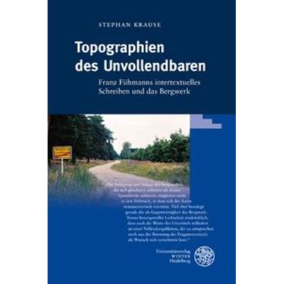Topographien des Unvollendbaren, Gebundene Ausgabe von Stephan Krause, Universitätsverlag Winter GmbH Heidelberg, 978-3-8253-5617-0