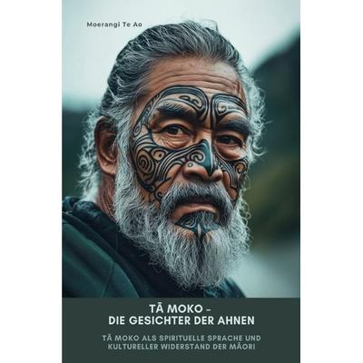 Tā Moko – Die Gesichter der Ahnen, Taschenbuch von Moerangi Te Ao, Epubli, 978-3-8190-6949-9