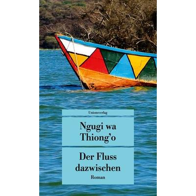 Der Fluss dazwischen, Taschenbuch von Ngugi wa Thiong’o, Unionsverlag, 978-3-293-20665-6