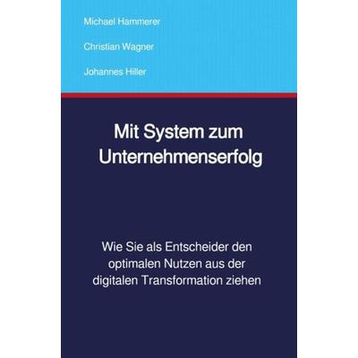 Mit System zum Unternehmenserfolg, Taschenbuch von Michael Hammerer,Christian Wagner,Johannes Hiller, Epubli, 978-3-7531-3808-4