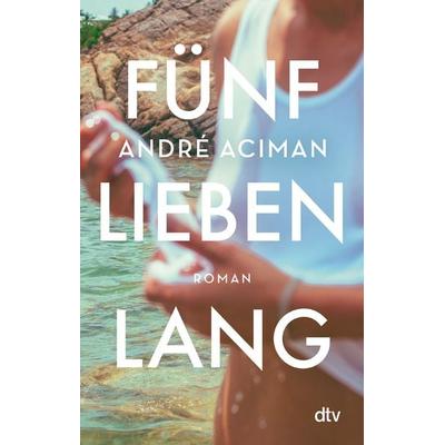 Fünf Lieben lang, Taschenbuch von André Aciman, dtv, 978-3-423-14776-7