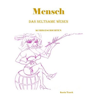 Mensch das seltsame Wesen, Taschenbuch von Karin Tauck, Epubli, 978-3-7598-1839-3