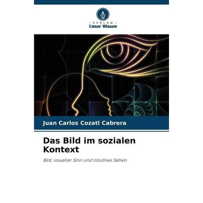 Das Bild im sozialen Kontext, Taschenbuch von Juan Carlos Cozatl Cabrera, Verlag Unser Wissen