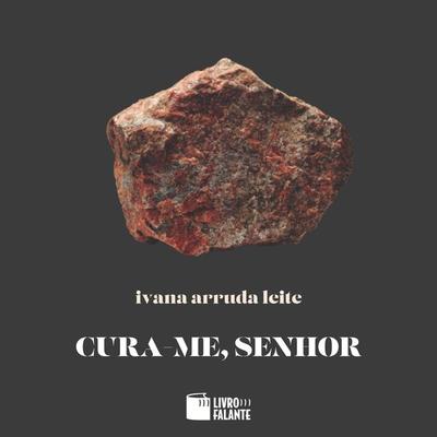 Cura-me, Senhor - Ivana Arruda Leite, Audio, 9786589685517