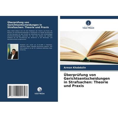 Überprüfung von Gerichtsentscheidungen in Strafsachen: Theorie und Praxis, Taschenbuch von Arman Khabdulin, Verlag Unser Wissen, 978-620-8-00179-7