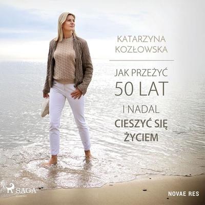 Jak przeżyć 50 lat i nadal cieszyć się życiem - Katarzyna Kozłowska, Audio, 9788727115795