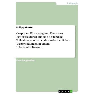 Corporate E-Learning und Persistenz. Einflussfaktoren auf eine beständige Teilnahme von Lernenden an betrieblichen Weiterbildungen in einem