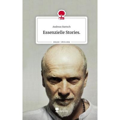 Essenzielle Stories.. Life is a Story - story.one, Gebundene Ausgabe von Andreas Bartsch, Story.one publishing, 978-3-7115-0516-3