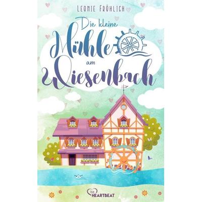 Die kleine Mühle am Wiesenbach, Taschenbuch von Leonie Fröhlich, Lübbe, 978-3-947610-15-0