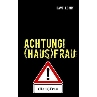 ACHTUNG! (Haus)Frau, Taschenbuch von Dave Loony, BoD – Books on Demand, 978-3-8391-4966-9