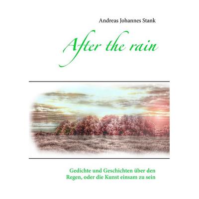 After the rain, Gebundene Ausgabe von Andreas Johannes Stank, BoD – Books on Demand, 978-3-8482-1262-0