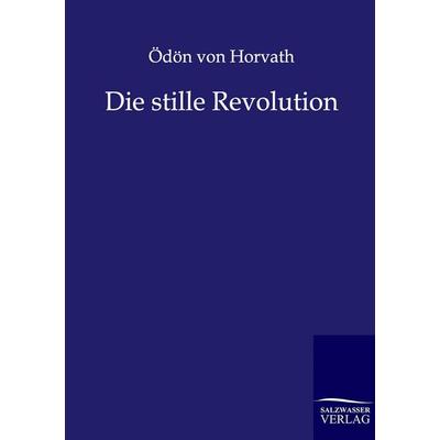 Die stille Revolution, Taschenbuch von Ödön Horvath, Salzwasser, 978-3-8460-0145-5