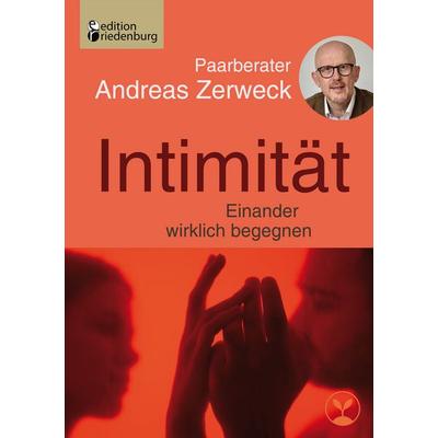 Intimität - Einander wirklich begegnen, Taschenbuch von Andreas Zerweck, Edition riedenburg e.U., 978-3-99082-187-9