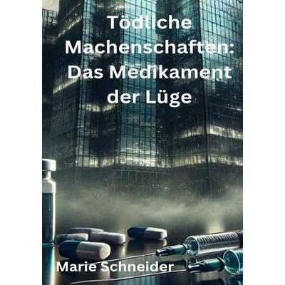 Tödliche Machenschaften: Das Medikament der Lüge, Taschenbuch von Marie Schneider, Epubli, 978-3-8187-3695-8