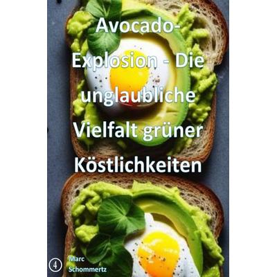 Avocado-Explosion – Die unglaubliche Vielfalt grüner Köstlichkeiten, Taschenbuch von Marc Schommertz, Epubli, 978-3-8197-6878-1