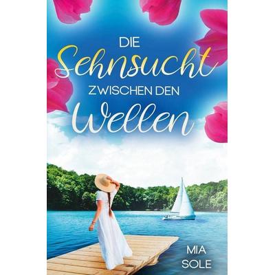 Die Sehnsucht zwischen den Wellen, Taschenbuch von Mia Sole, Tolino media, 978-3-7579-6227-2