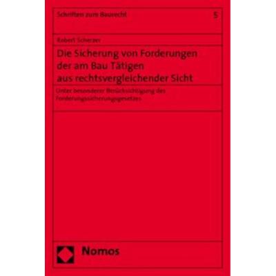 Die Sicherung von Forderungen der am Bau Tätigen aus rechtsvergleichender Sicht, Taschenbuch von Robert Scherzer, Nomos, 978-3-8329-4016-4