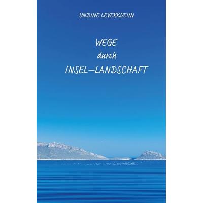 Wege durch Insel-Landschaft, Gebundene Ausgabe von Undine Leverkuehn, Tredition, 978-3-384-20294-9